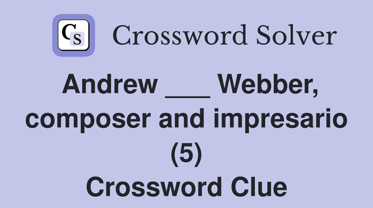 Andrew ___ Webber, composer and impresario (5) Crossword Clue