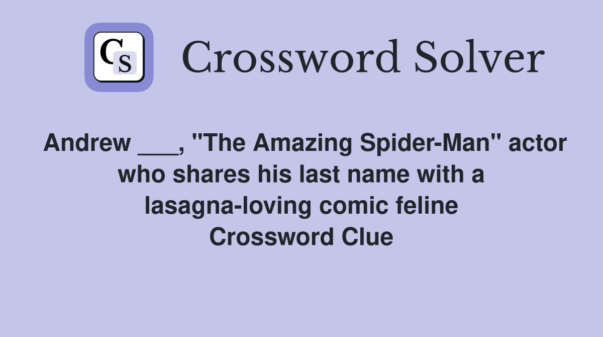 Andrew ___, "The Amazing Spider-Man" actor who shares his last name with a lasagna-loving comic feline Crossword Clue