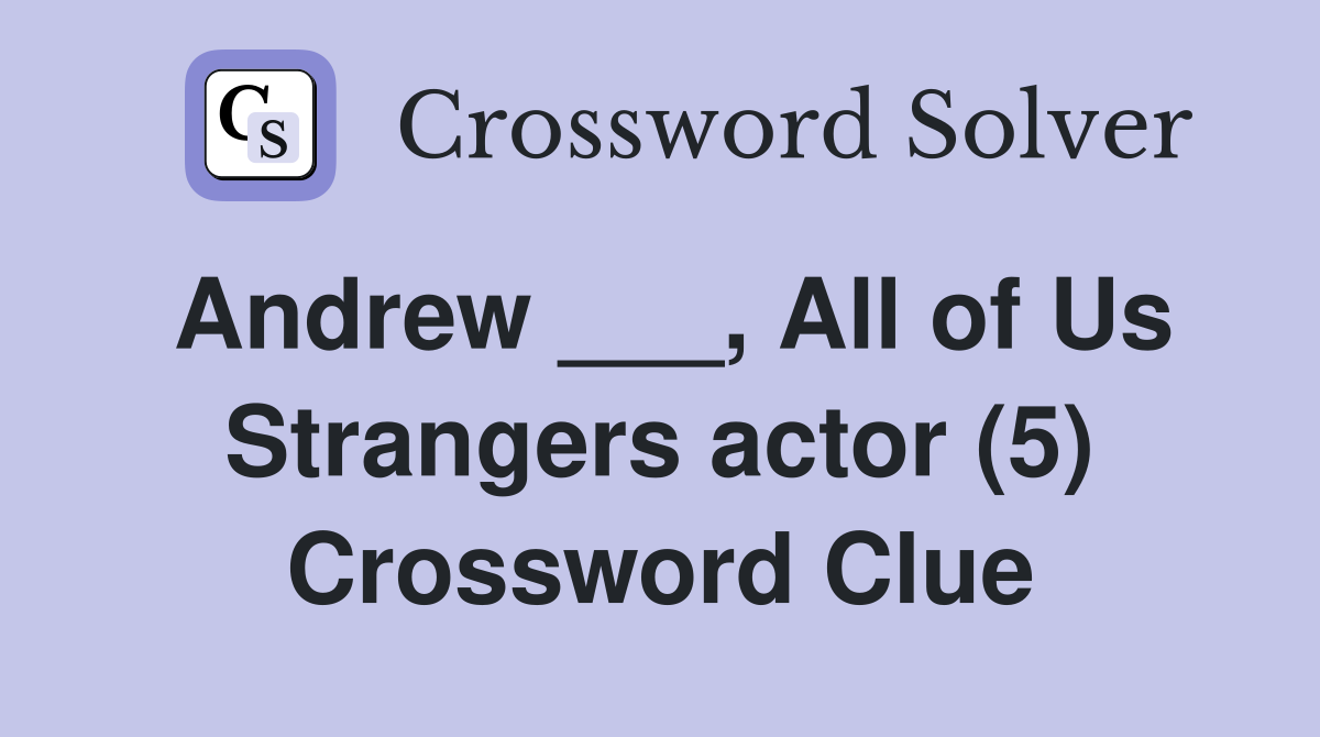 Andrew ___, All of Us Strangers actor (5) Crossword Clue