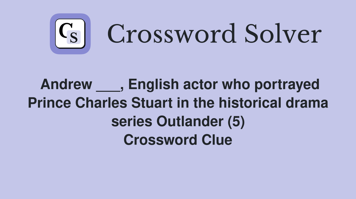 Andrew ___, English actor who portrayed Prince Charles Stuart in the historical drama series Outlander (5) Crossword Clue