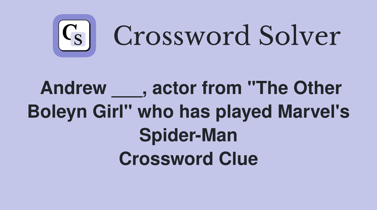 Andrew ___, actor from "The Other Boleyn Girl" who has played Marvel's Spider-Man Crossword Clue
