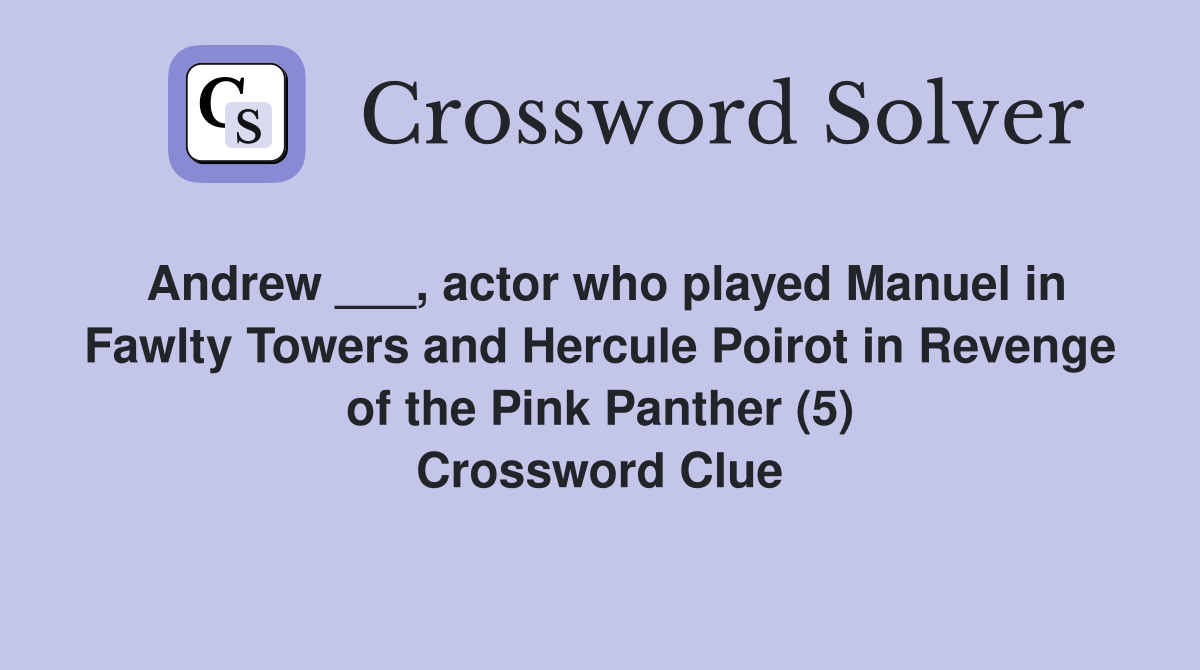 Andrew ___, actor who played Manuel in Fawlty Towers and Hercule Poirot in Revenge of the Pink Panther (5) Crossword Clue