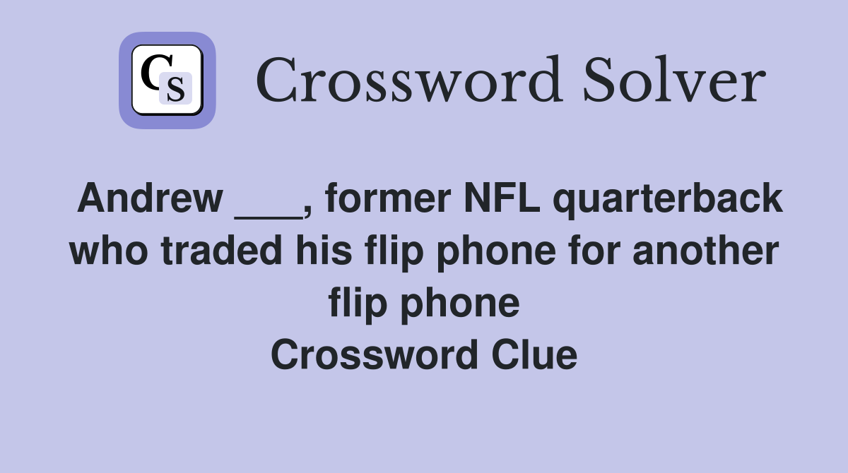 Andrew ___, former NFL quarterback who traded his flip phone for another flip phone Crossword Clue