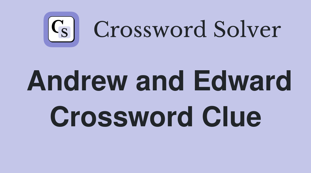 Andrew and Edward Crossword Clue