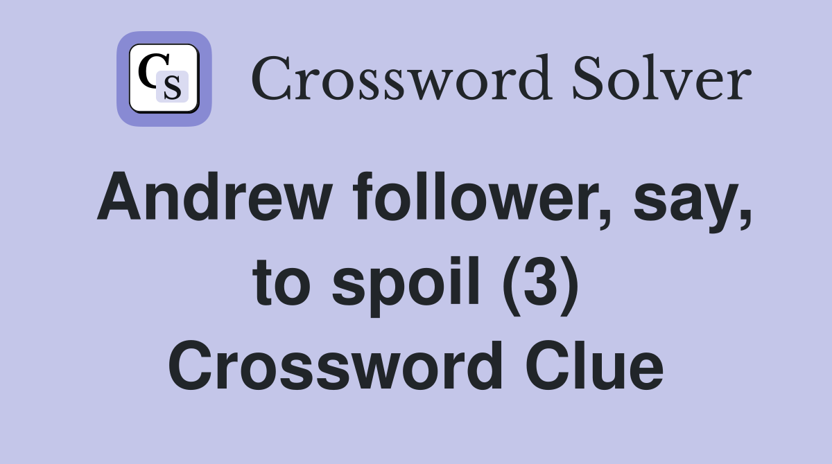 Andrew follower, say, to spoil (3) Crossword Clue