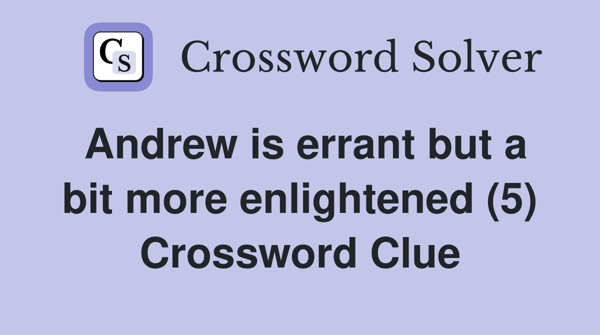 Andrew is errant but a bit more enlightened (5) Crossword Clue