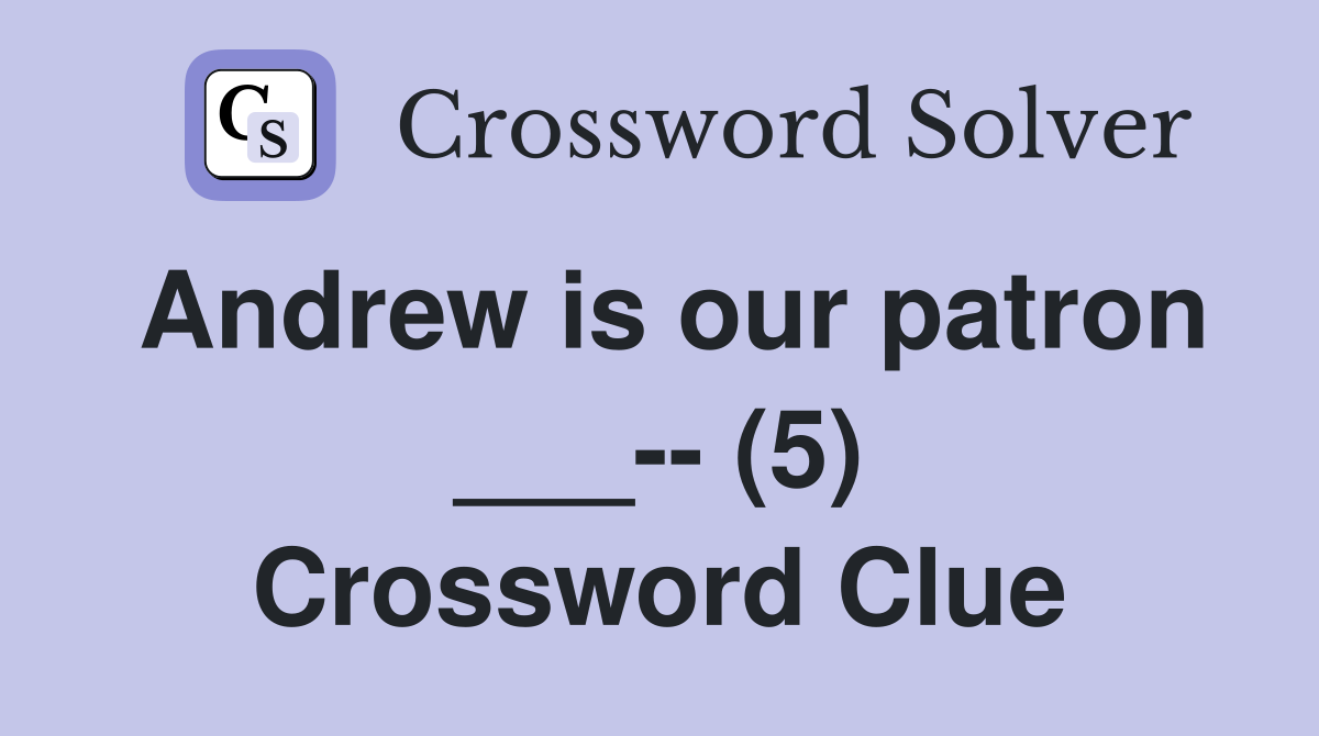 Andrew is our patron ___-- (5) Crossword Clue