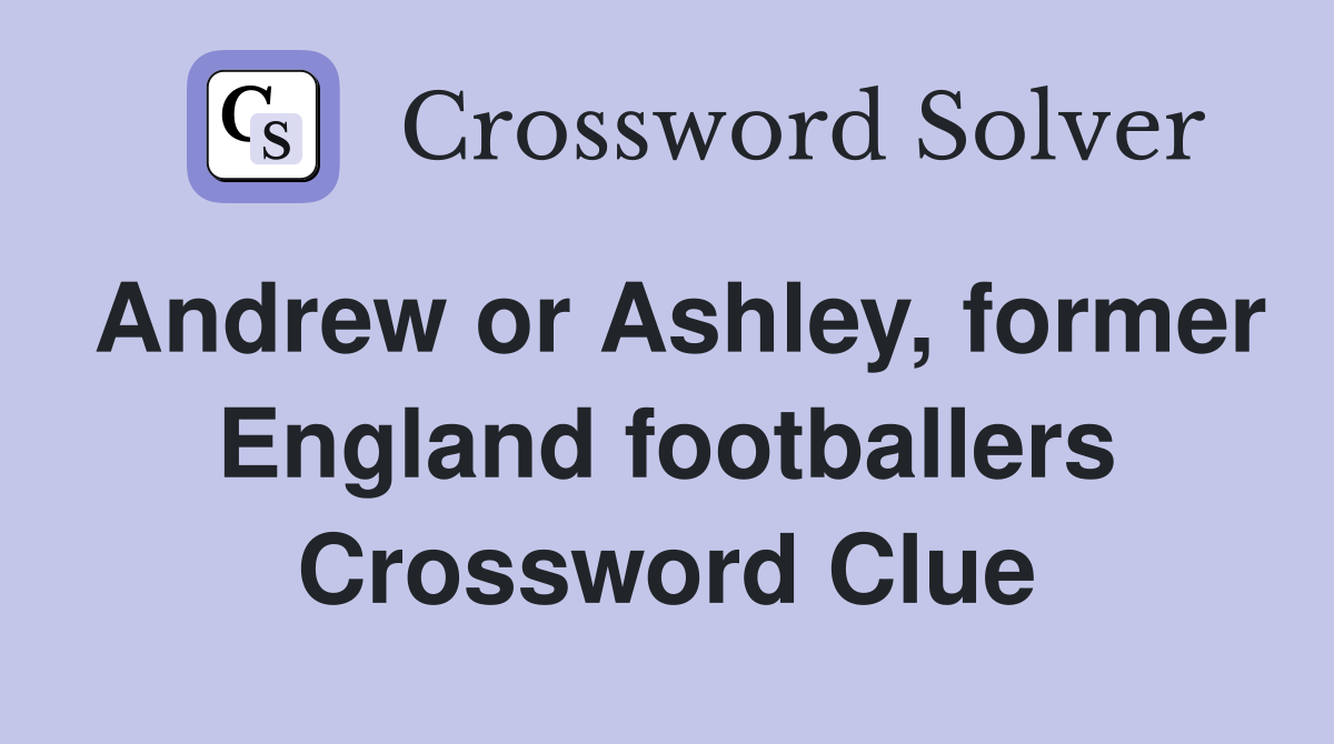 Andrew or Ashley, former England footballers Crossword Clue