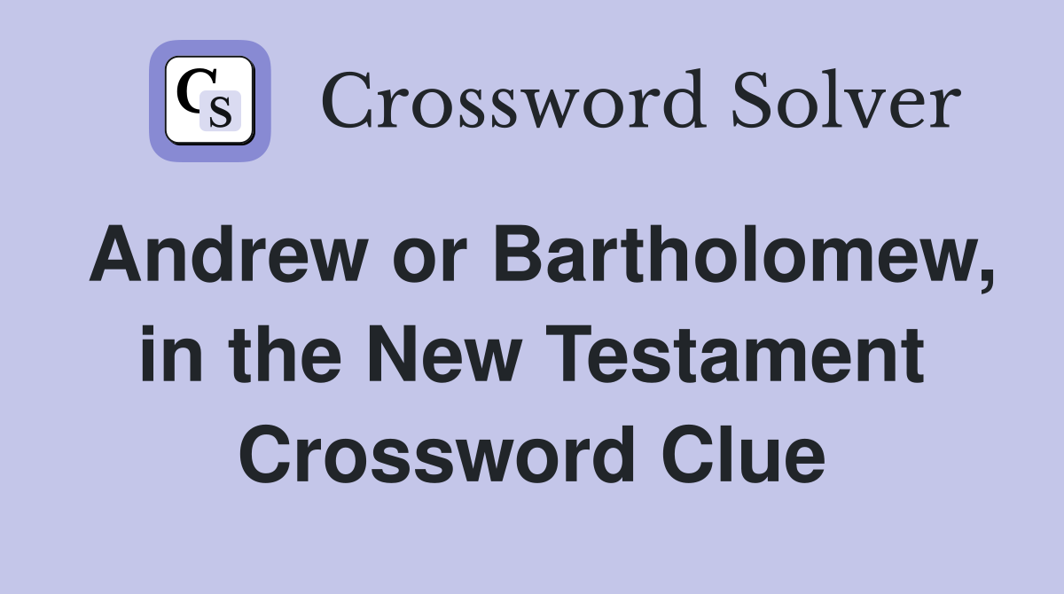 Andrew or Bartholomew, in the New Testament Crossword Clue
