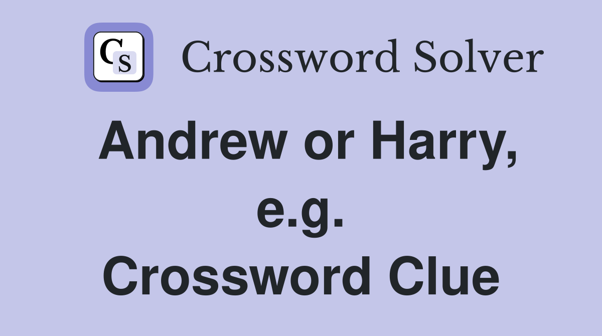 Andrew or Harry, e.g. Crossword Clue