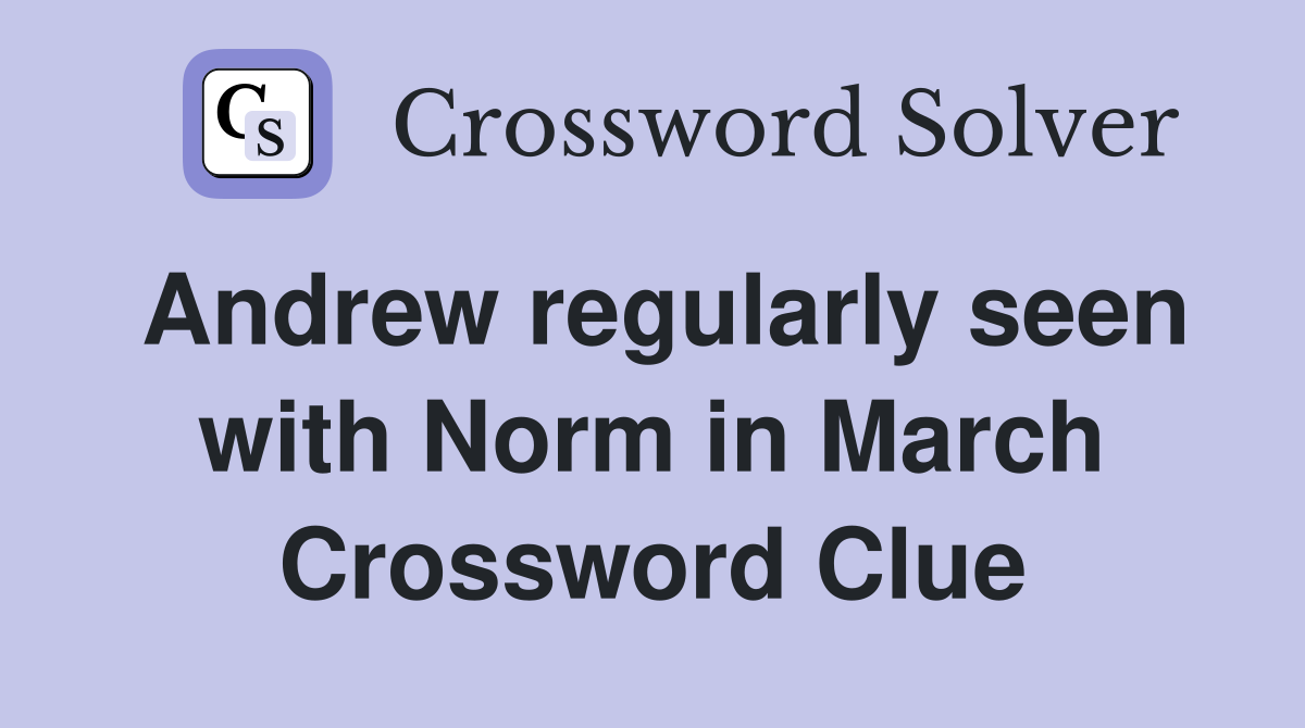 Andrew regularly seen with Norm in March Crossword Clue