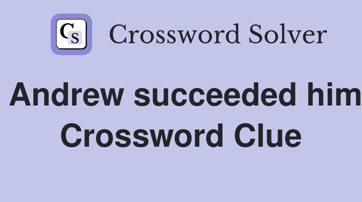 Andrew succeeded him Crossword Clue