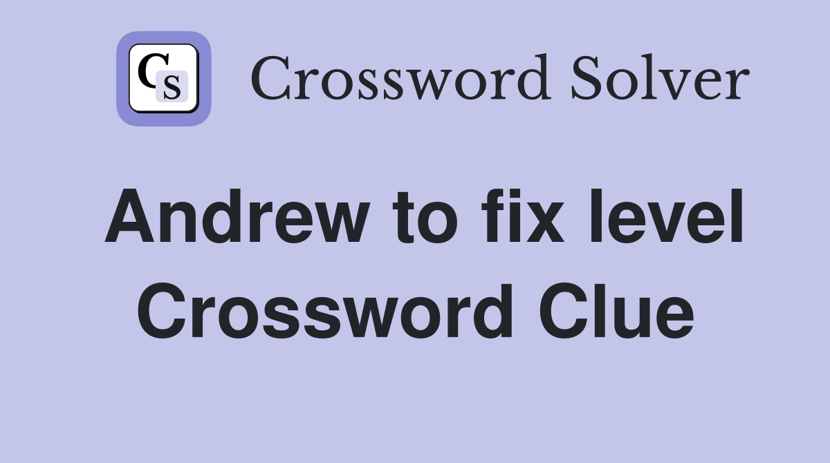 Andrew to fix level Crossword Clue