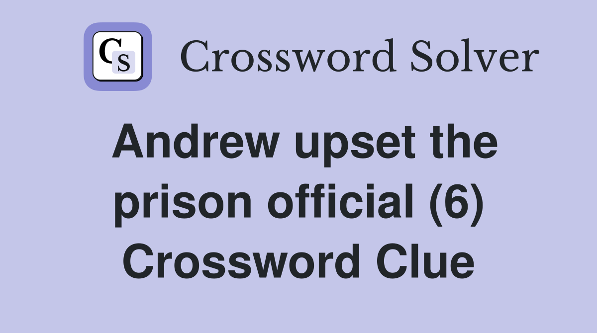 Andrew upset the prison official (6) Crossword Clue