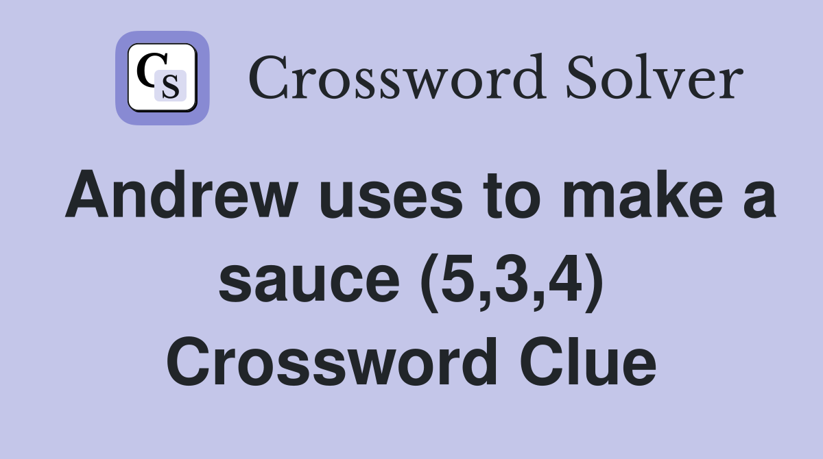 Andrew uses to make a sauce (5,3,4) Crossword Clue