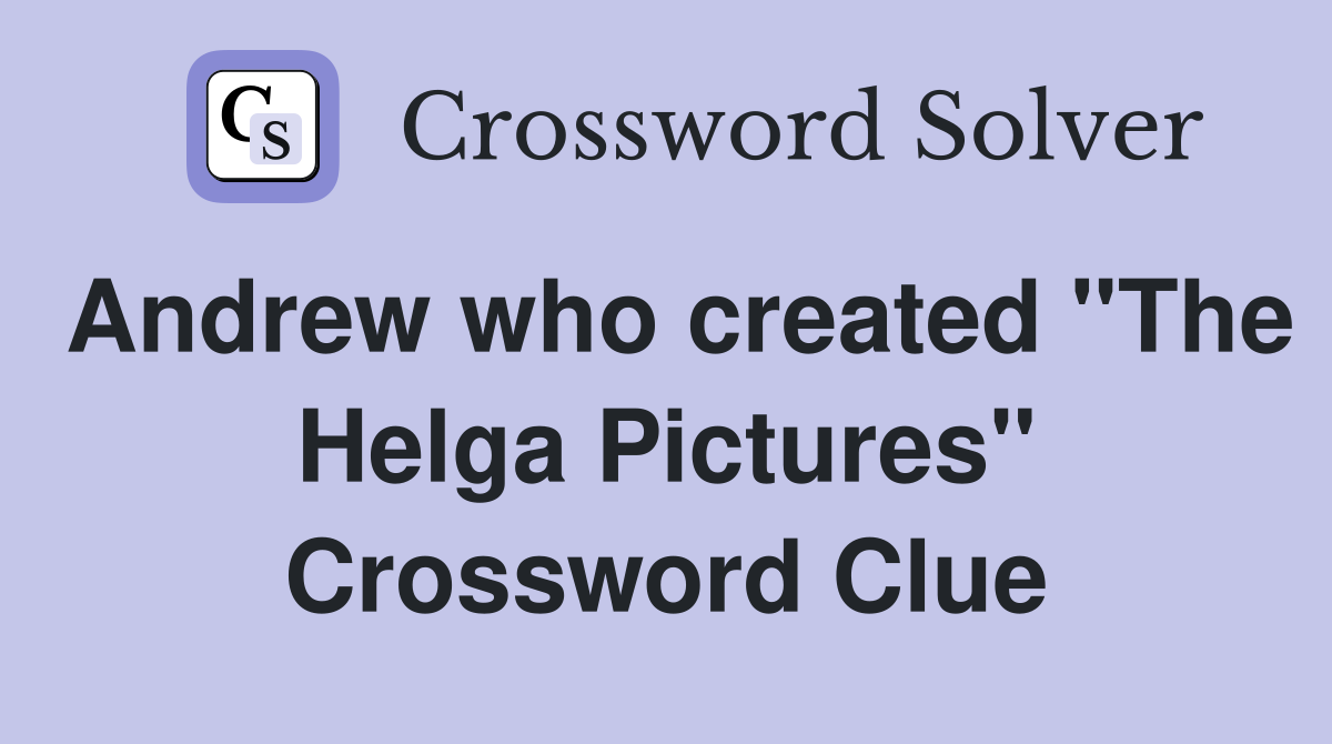 Andrew who created "The Helga Pictures" Crossword Clue