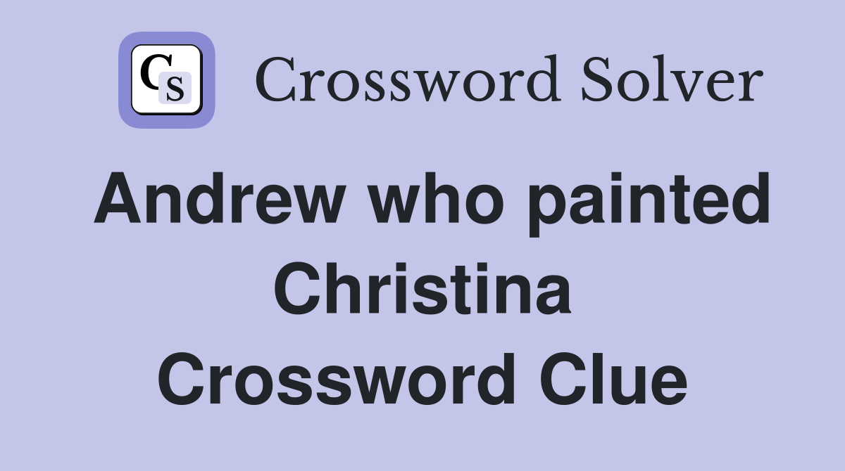 Andrew who painted Christina Crossword Clue