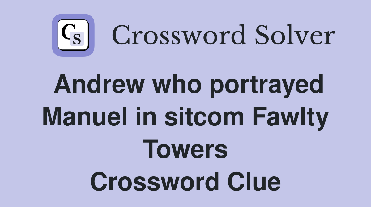 Andrew who portrayed Manuel in sitcom Fawlty Towers Crossword Clue
