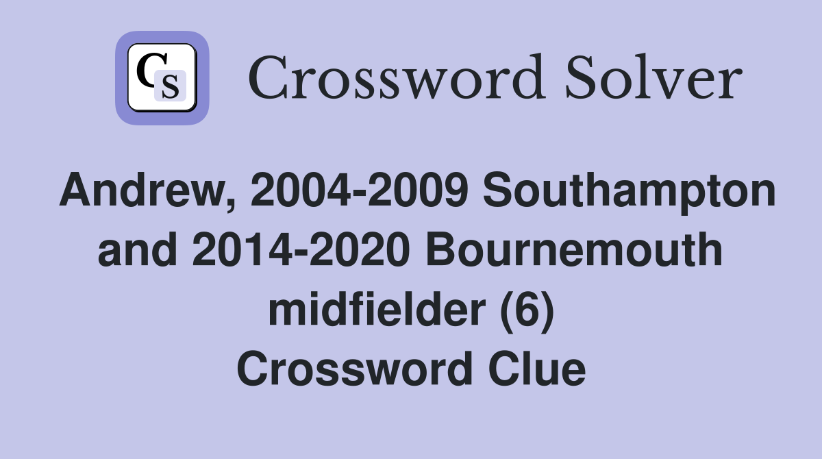 Andrew, 2004-2009 Southampton and 2014-2020 Bournemouth midfielder (6) Crossword Clue