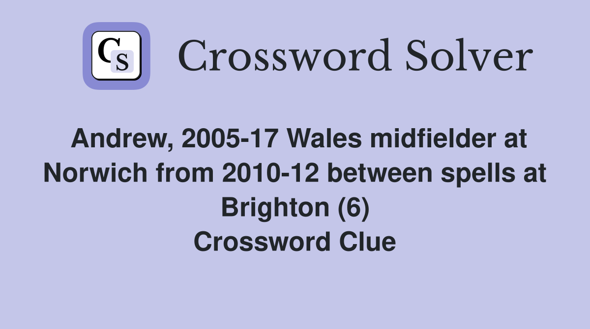 Andrew, 2005-17 Wales midfielder at Norwich from 2010-12 between spells at Brighton (6) Crossword Clue