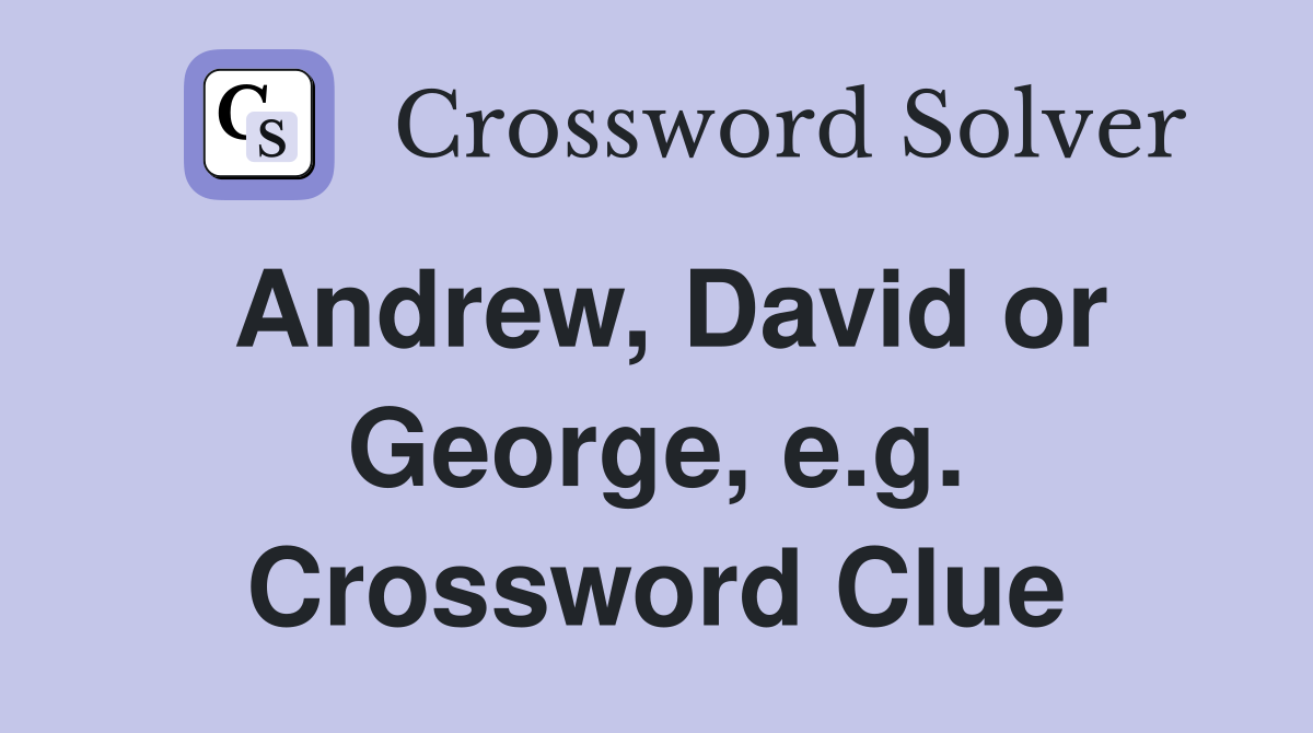 Andrew, David or George, e.g. Crossword Clue