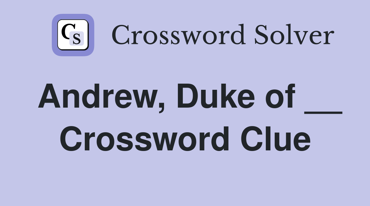 Andrew, Duke of __ Crossword Clue