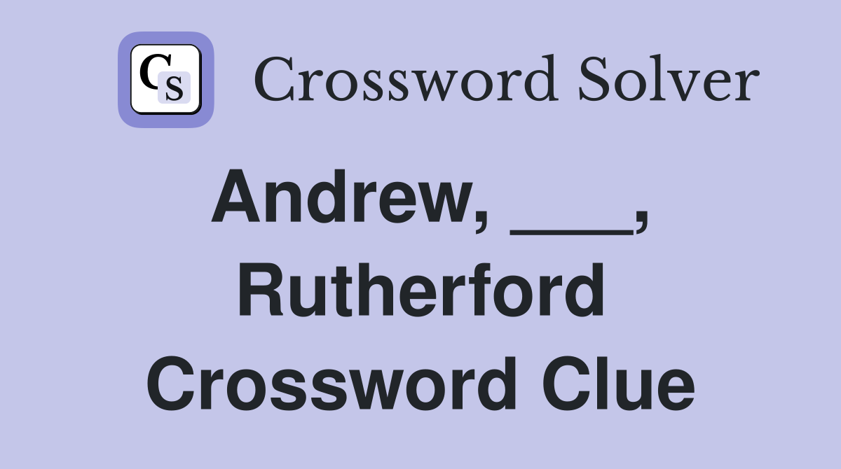 Andrew, ___, Rutherford Crossword Clue