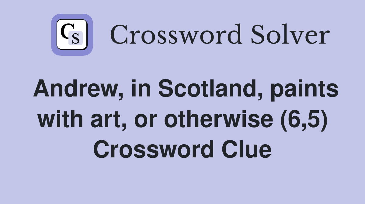 Andrew, in Scotland, paints with art, or otherwise (6,5) Crossword Clue