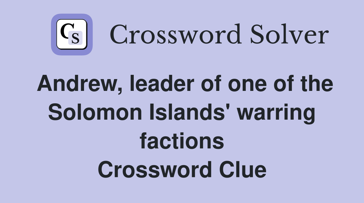 Andrew, leader of one of the Solomon Islands' warring factions Crossword Clue
