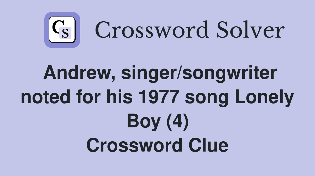 Andrew, singer/songwriter noted for his 1977 song Lonely Boy (4) Crossword Clue