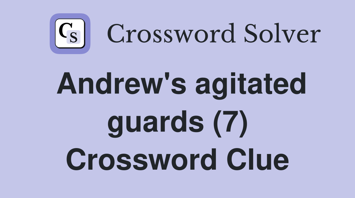 Andrew's agitated guards (7) Crossword Clue