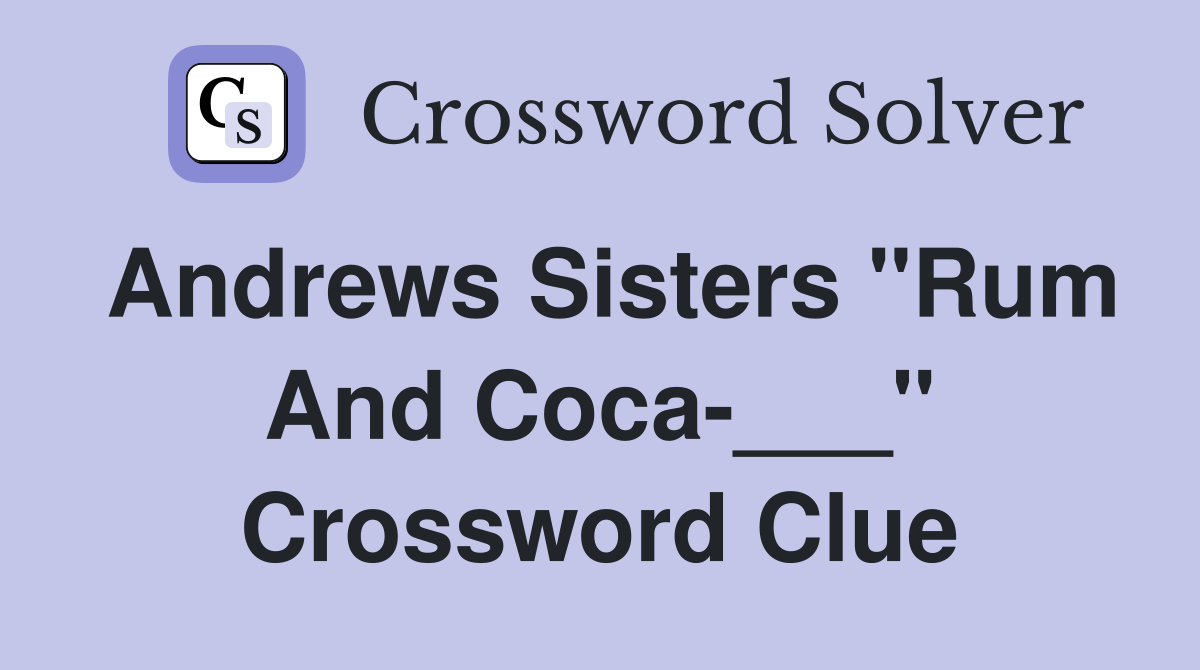 Andrews Sisters "Rum And Coca-___" Crossword Clue