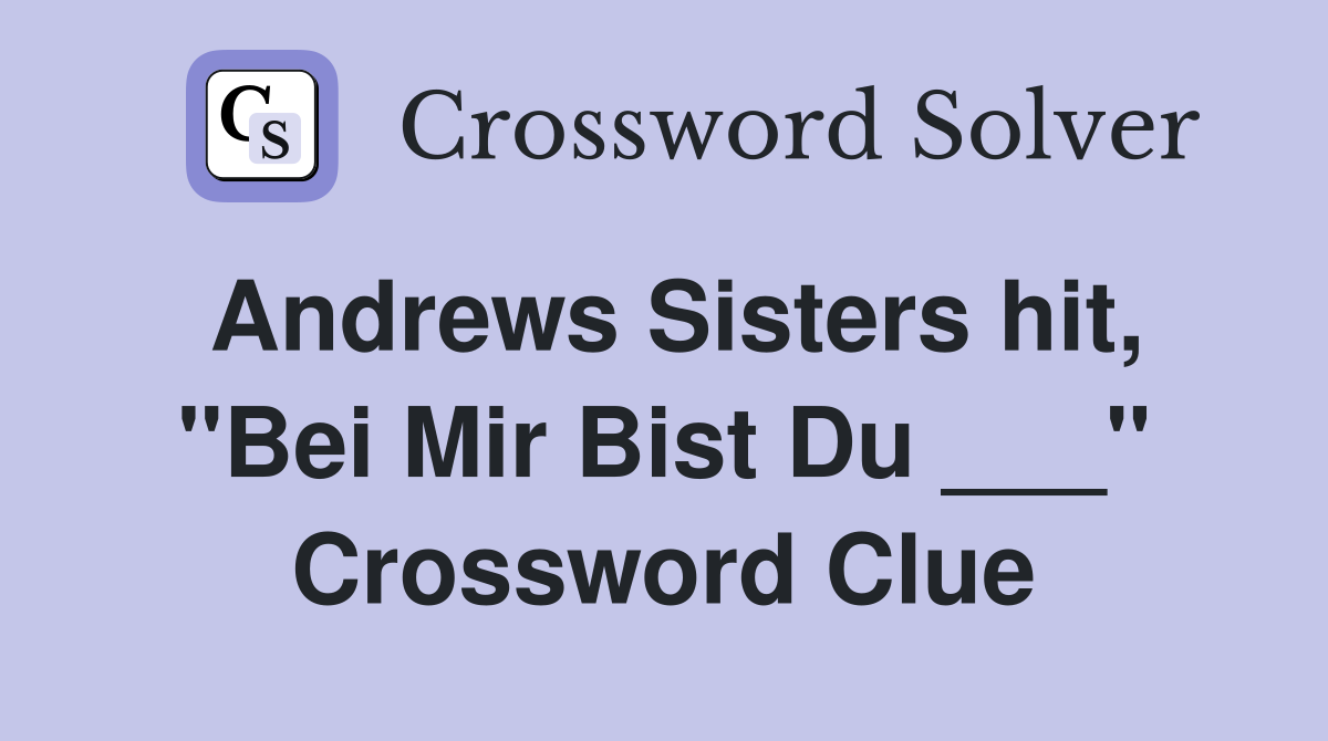 Andrews Sisters hit, "Bei Mir Bist Du ___" Crossword Clue