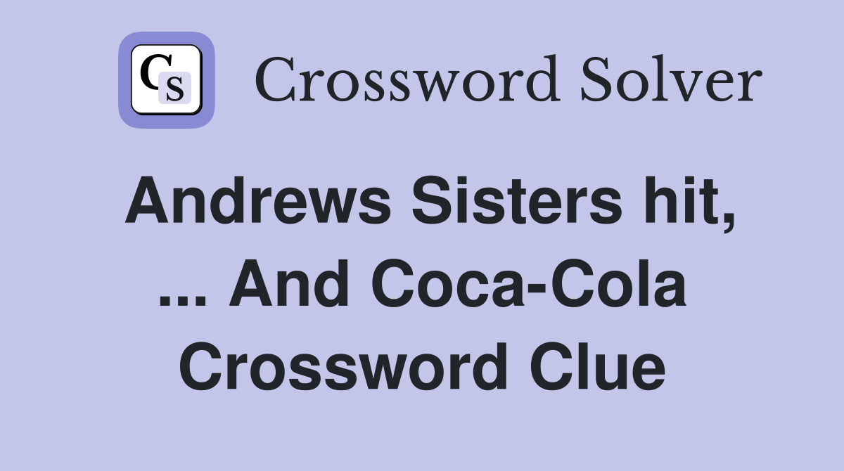 Andrews Sisters hit, ... And Coca-Cola Crossword Clue