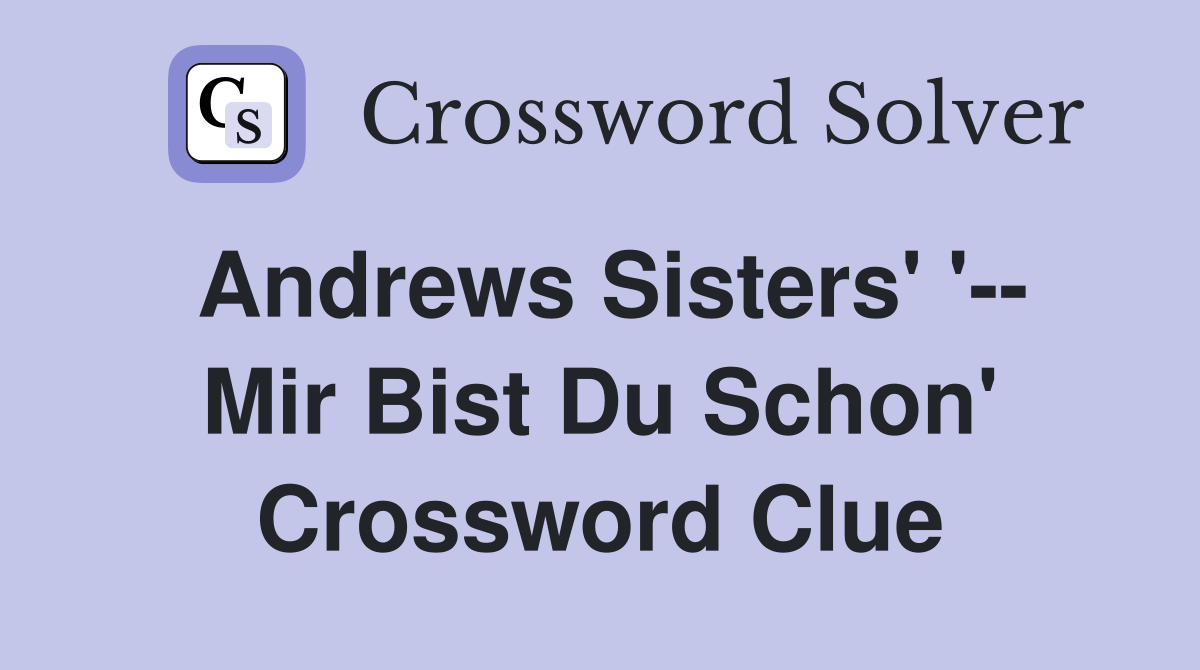 Andrews Sisters' '-- Mir Bist Du Schon' Crossword Clue