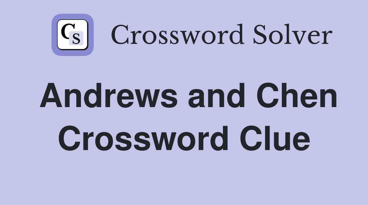 Andrews and Chen Crossword Clue