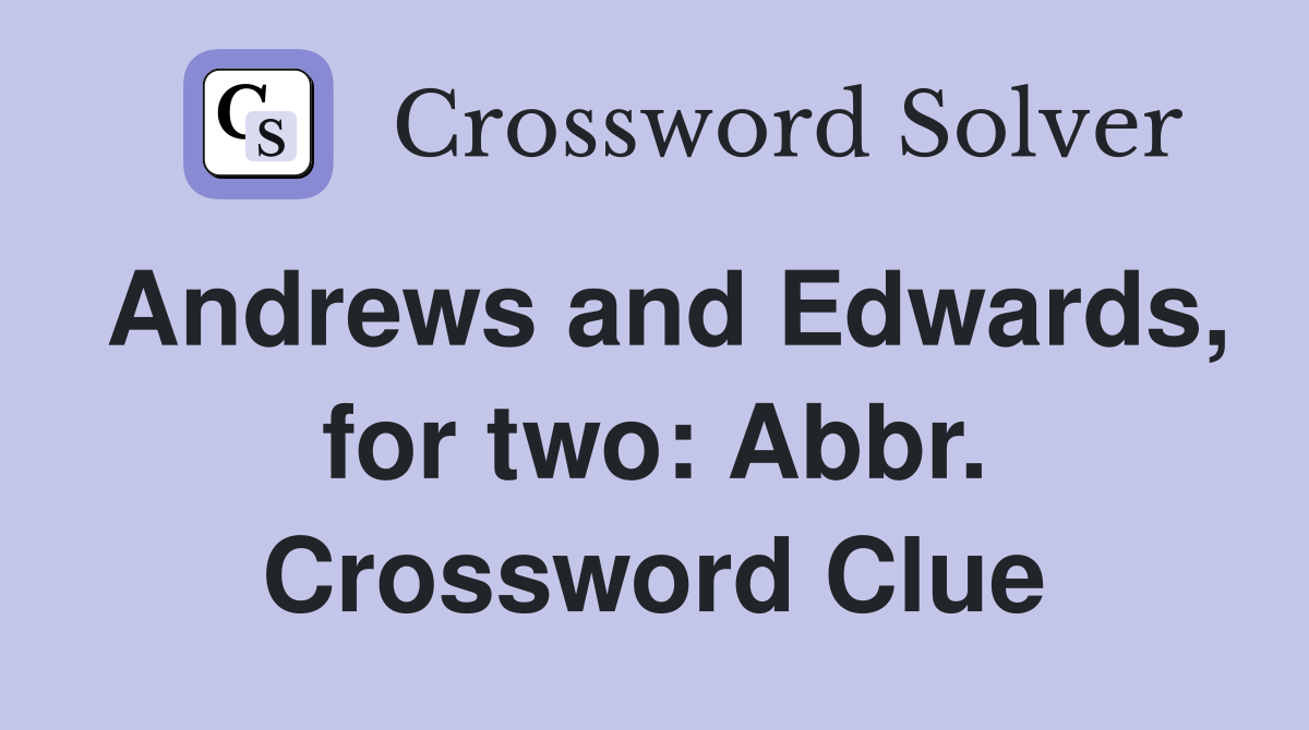 Andrews and Edwards, for two: Abbr. Crossword Clue