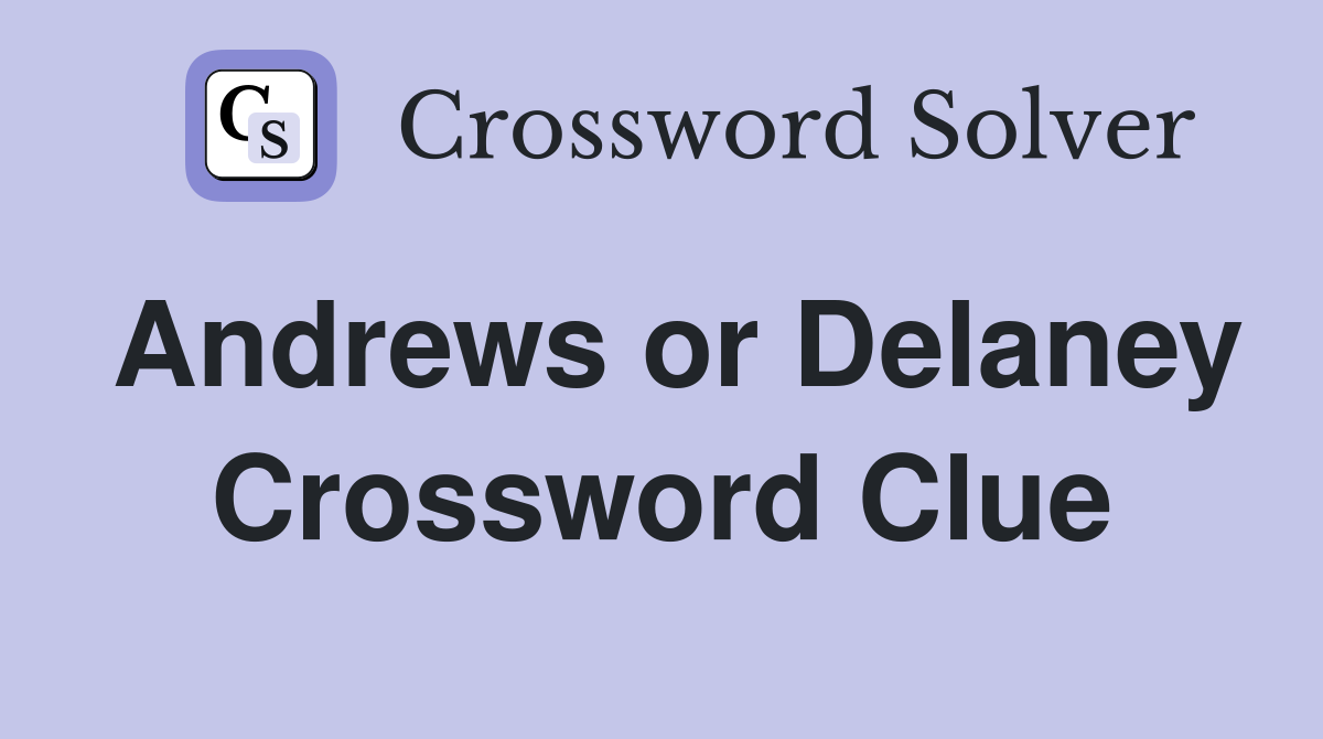 Andrews or Delaney Crossword Clue