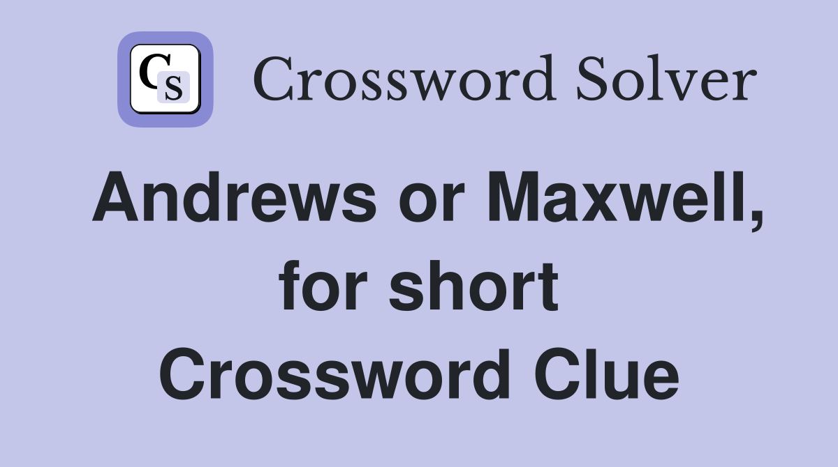 Andrews or Maxwell, for short Crossword Clue