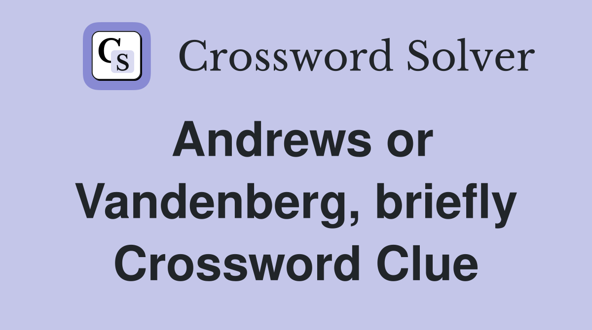 Andrews or Vandenberg, briefly Crossword Clue