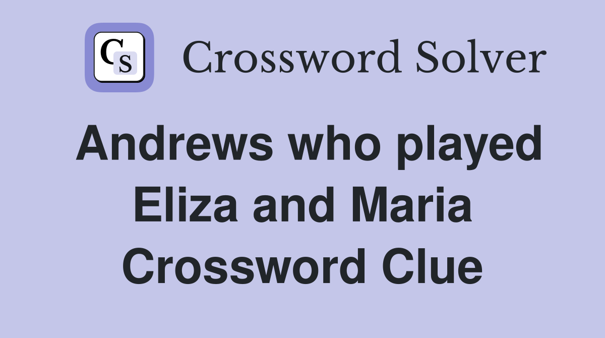 Andrews who played Eliza and Maria Crossword Clue