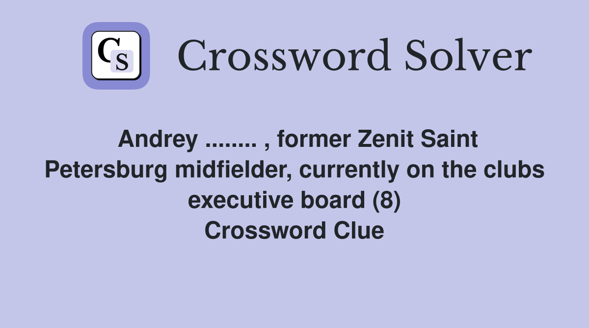 Andrey ........ , former Zenit Saint Petersburg midfielder, currently on the clubs executive board (8) Crossword Clue