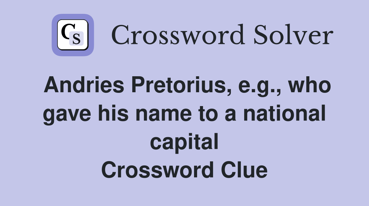 Andries Pretorius, e.g., who gave his name to a national capital Crossword Clue