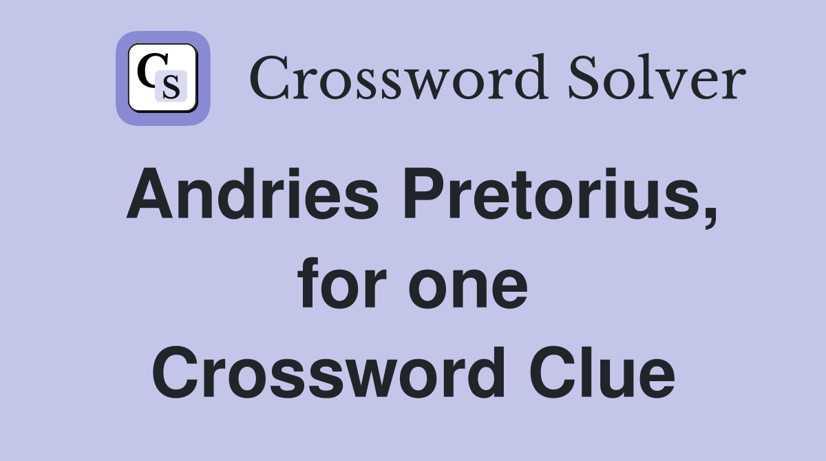 Andries Pretorius, for one Crossword Clue