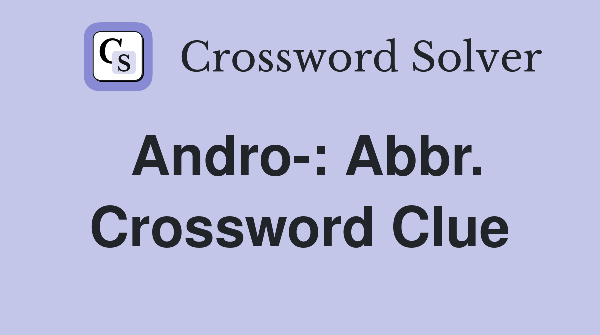 Andro-: Abbr. Crossword Clue