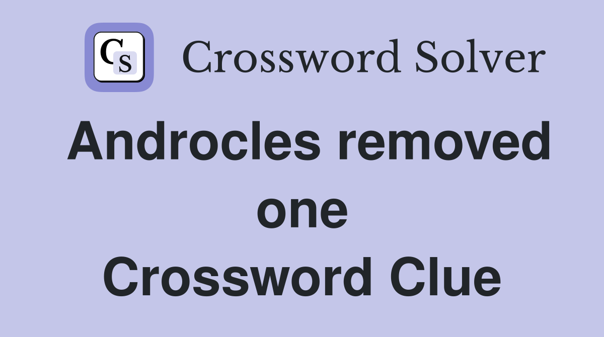 Androcles removed one Crossword Clue