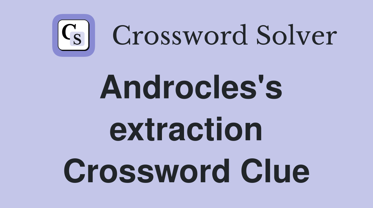 Androcles's extraction Crossword Clue