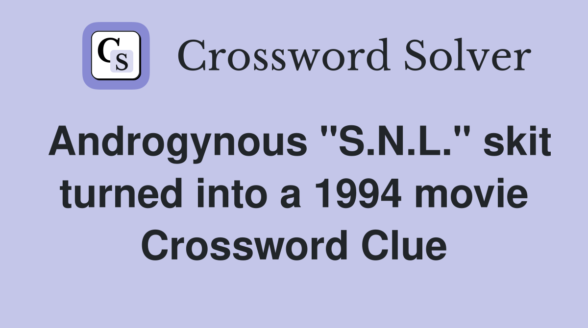 Androgynous "S.N.L." skit turned into a 1994 movie Crossword Clue
