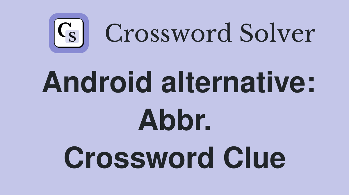 Android alternative: Abbr. Crossword Clue