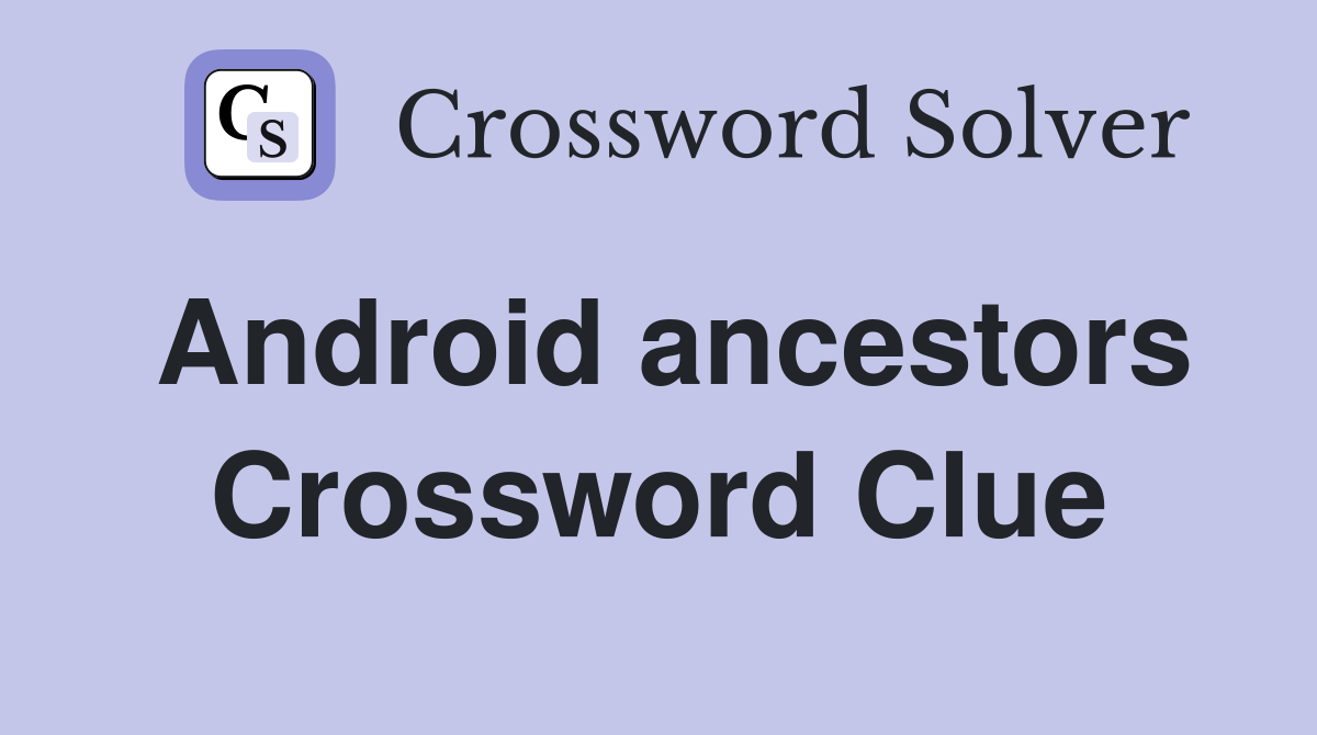 Android ancestors Crossword Clue